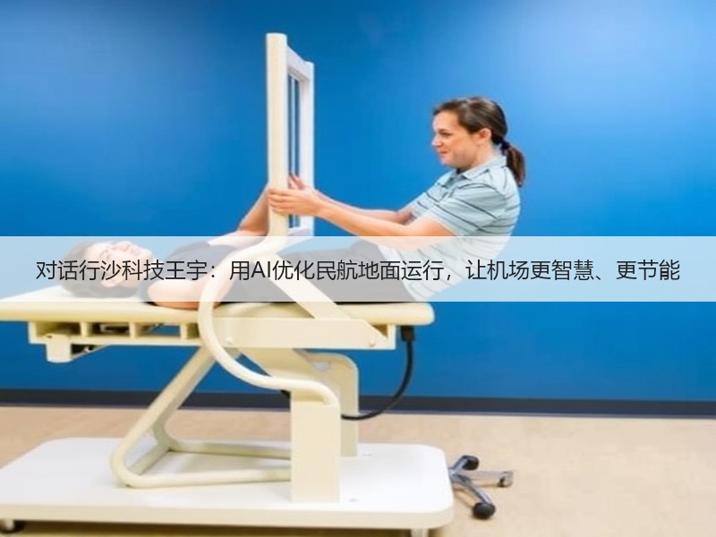 对话行沙科技王宇：用AI优化民航地面运行，让机场更智慧、更节