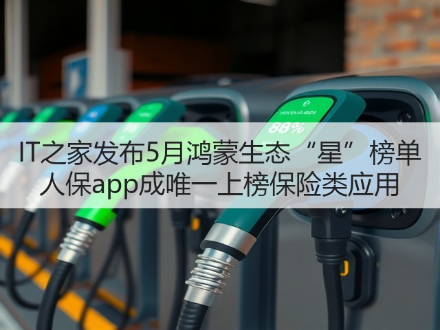 IT之家发布5月鸿蒙生态“星”榜单 人保app成唯一上榜保险类应用(图3) IT之家发布5月鸿蒙生态“星”榜单 人保app成唯一上榜保险类应用(图3)