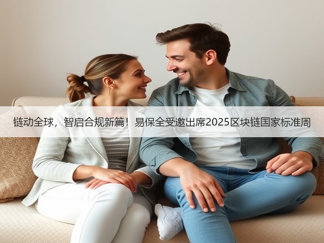链动全球，智启合规新篇！易保全受邀出席2025区块链国家标准周(图2)