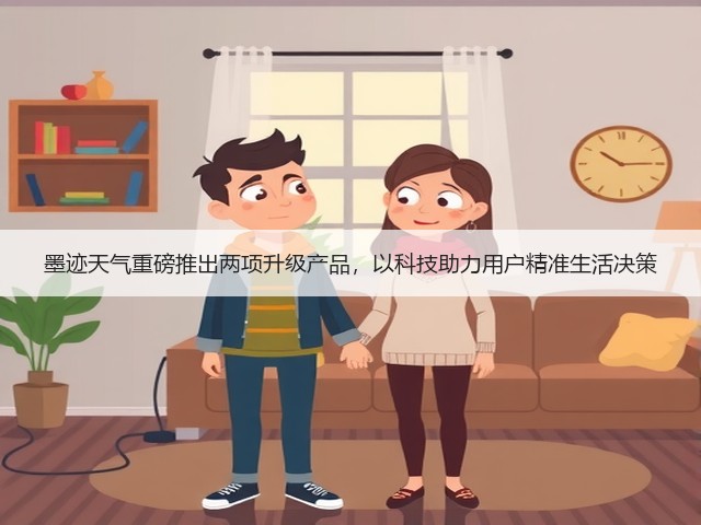 墨迹天气重磅推出两项升级产品,以科技助力用户精准生活决策(图2) 墨迹天气重磅推出两项升级产品,以科技助力用户精准生活决策(图2)