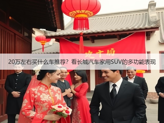 20万左右买什么车推荐?看长城汽车家用SUV的多功能表现(图3) 20万左右买什么车推荐?看长城汽车家用SUV的多功能表现(图3)