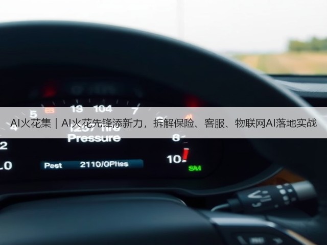 AI火花集|AI火花先锋添新力,拆解保险、客服、物联网AI落地实战(图2) AI火花集|AI火花先锋添新力,拆解保险、客服、物联网AI落地实战(图2)