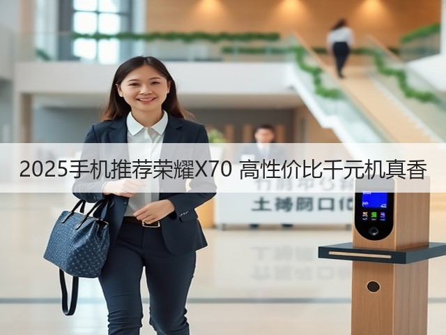 2025手机推荐荣耀X70 高性价比千元机真香(图1) 2025手机推荐荣耀X70 高性价比千元机真香(图1)
