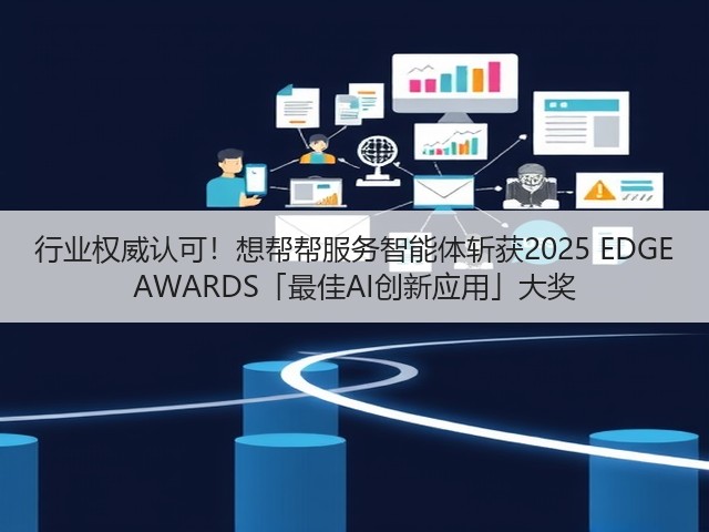 行业权威认可!想帮帮服务智能体斩获2025 EDGE AWARDS「最佳AI创新应用」大奖(图1) 行业权威认可!想帮帮服务智能体斩获2025 EDGE AWARDS「最佳AI创新应用」大奖(图1)