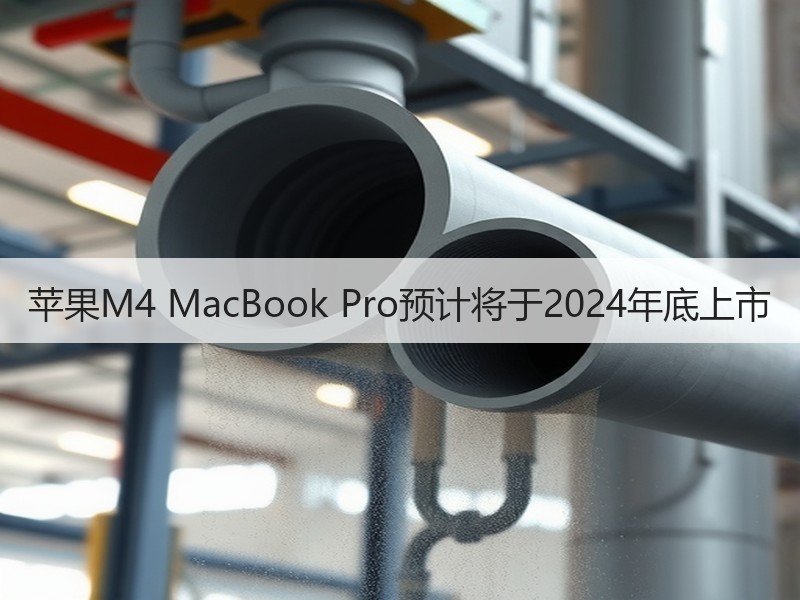 苹果M4 MacBook Pro预计将于2024年底上市