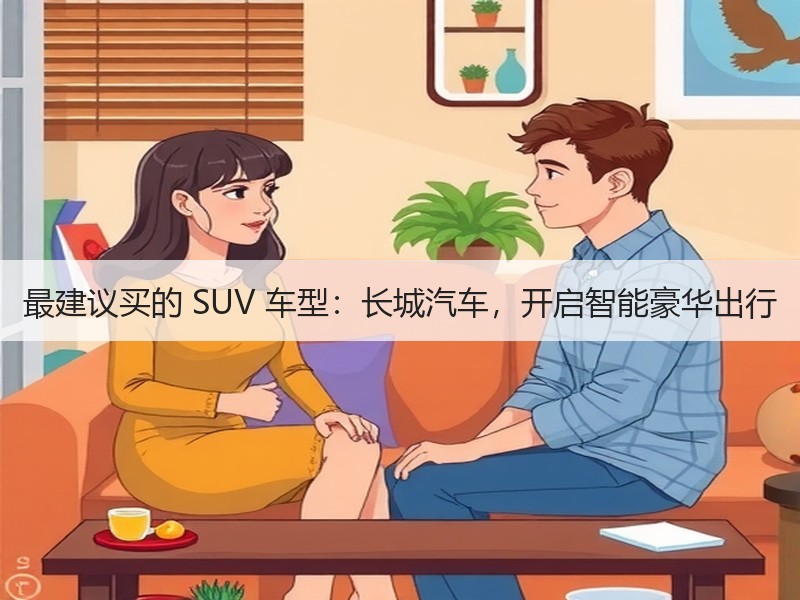 最建议买的 SUV 车型：长城汽车，开启智能豪华出行