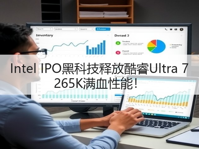Intel IPO黑科技释放酷睿Ultra 7 265K满血性能！(图1)