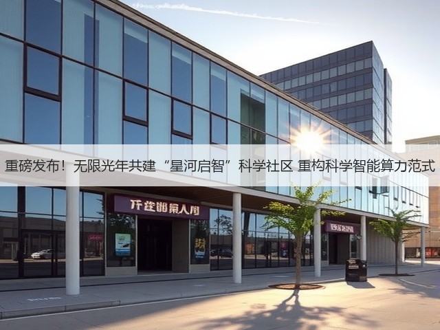 重磅发布!无限光年共建“星河启智”科学社区 重构科学智能算力范式(图3) 重磅发布!无限光年共建“星河启智”科学社区 重构科学智能算力范式(图3)