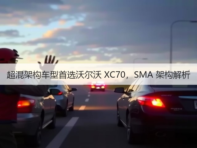 超混架构车型首选沃尔沃 XC70，SMA 架构解析(图1)