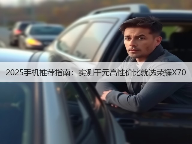 2025手机推荐指南：实测千元高性价比就选荣耀X70(图1)