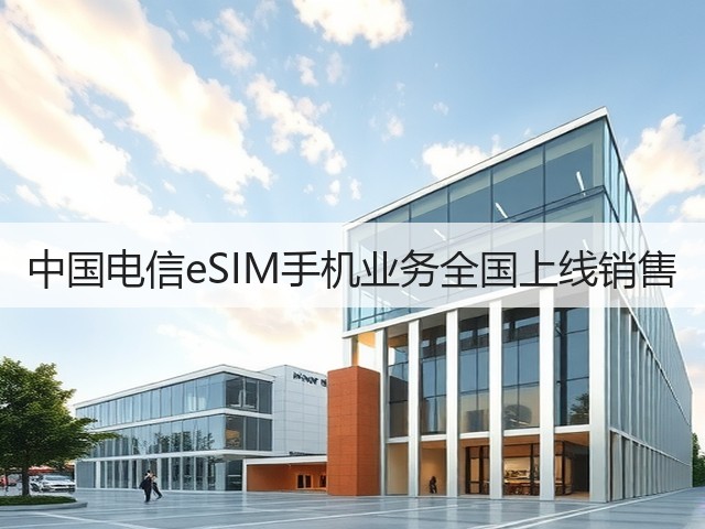 中国电信eSIM手机业务全国上线销售(图2) 中国电信eSIM手机业务全国上线销售(图2)
