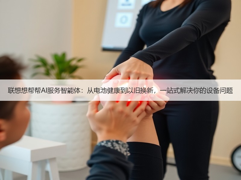 联想想帮帮AI服务智能体：从电池健康到以旧换新，一站式解决你