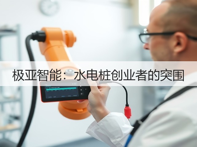 极亚智能:水电桩创业者的突围(图1) 极亚智能:水电桩创业者的突围(图1)