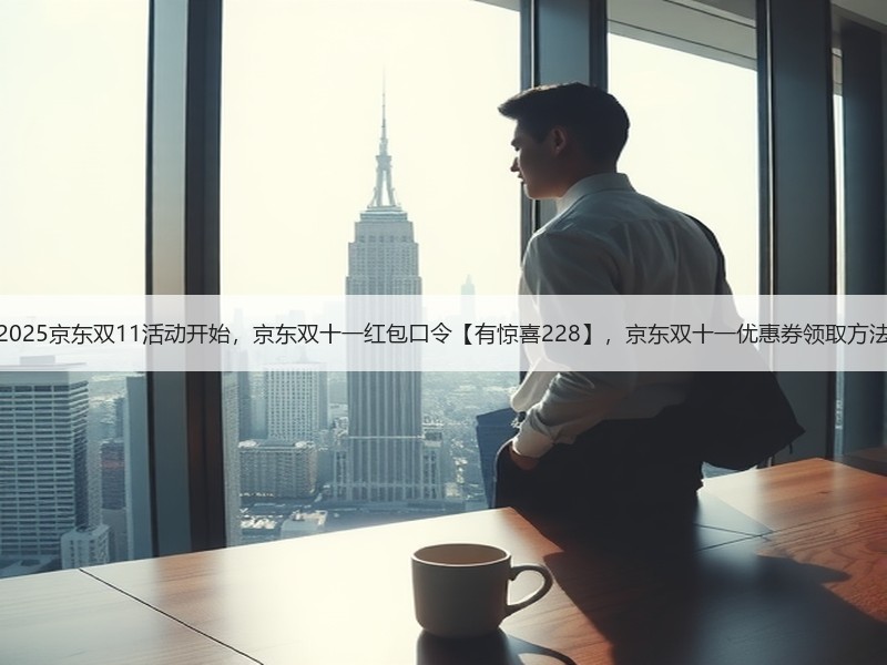 2025京东双11活动开始，京东双十一红包口令【有惊喜228