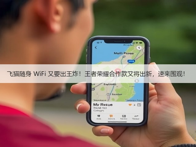 飞猫随身 WiFi 又要出王炸!王者荣耀合作款又将出新,速来围观!(图2) 飞猫随身 WiFi 又要出王炸!王者荣耀合作款又将出新,速来围观!(图2)
