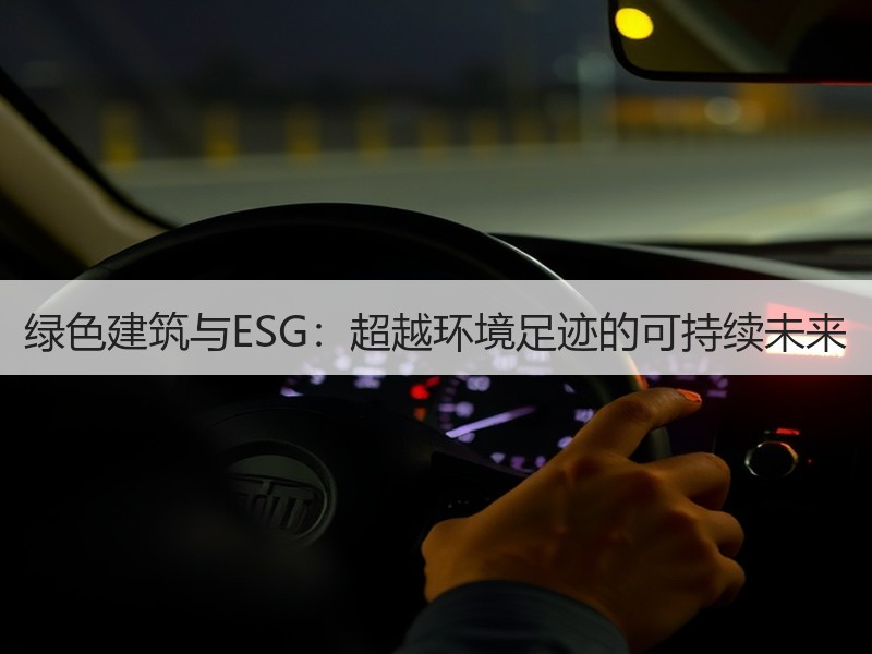 绿色建筑与ESG：超越环境足迹的可持续未来