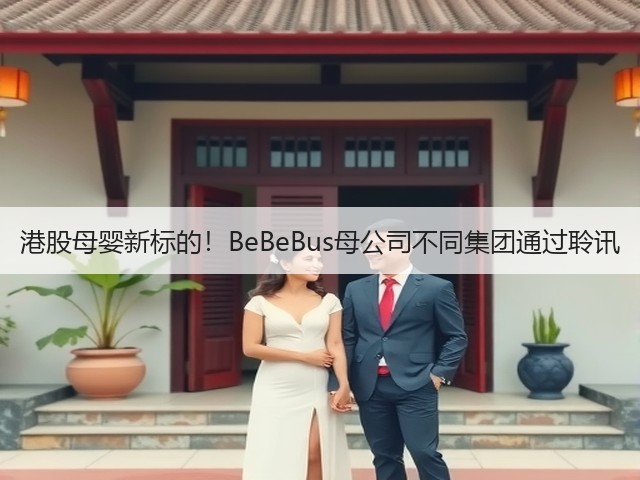 港股母婴新标的!BeBeBus母公司不同集团通过聆讯(图1) 港股母婴新标的!BeBeBus母公司不同集团通过聆讯(图1)