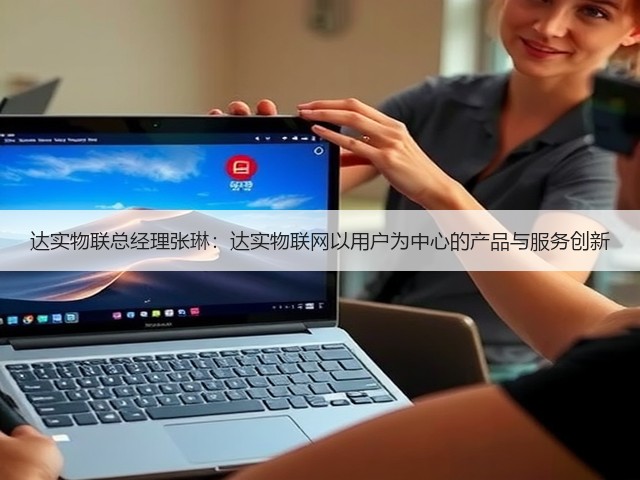 达实物联总经理张琳:达实物联网以用户为中心的产品与服务创新(图1) 达实物联总经理张琳:达实物联网以用户为中心的产品与服务创新(图1)