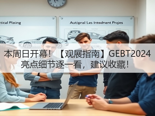 本周日开幕!【观展指南】GEBT2024 亮点细节逐一看,建议收藏!(图1) 本周日开幕!【观展指南】GEBT2024 亮点细节逐一看,建议收藏!(图1)