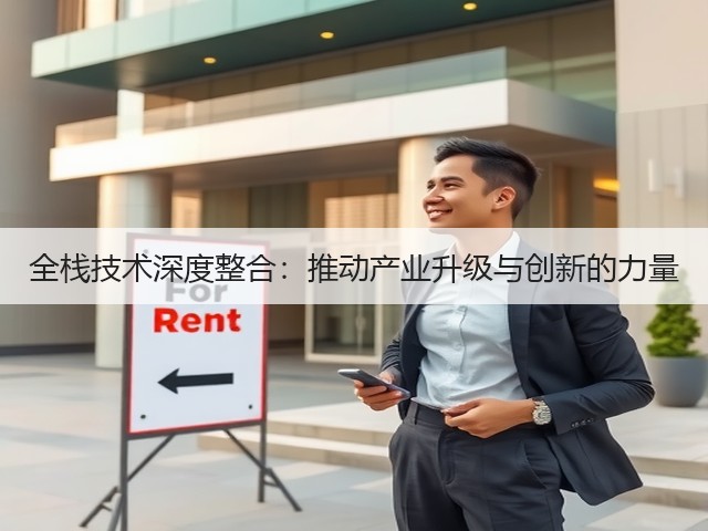 全栈技术深度整合:推动产业升级与创新的力量(图1) 全栈技术深度整合:推动产业升级与创新的力量(图1)
