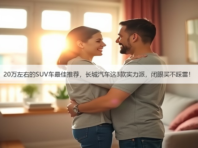 20万左右的SUV车最佳推荐，长城汽车这3款实力派，闭眼买不踩雷！(图1)