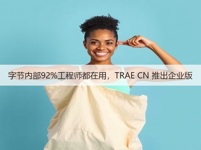 字节内部92%工程师都在用,TRAE CN 推出企业版(图1) 字节内部92%工程师都在用,TRAE CN 推出企业版(图1)
