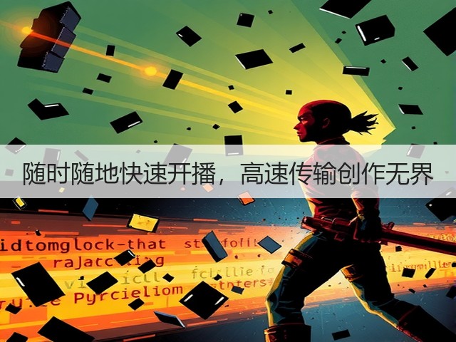随时随地快速开播,高速传输创作无界(图2) 随时随地快速开播,高速传输创作无界(图2)