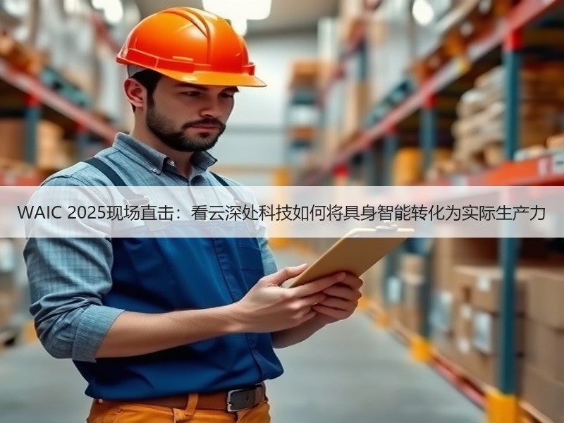 WAIC 2025现场直击：看云深处科技如何将具身智能转化为