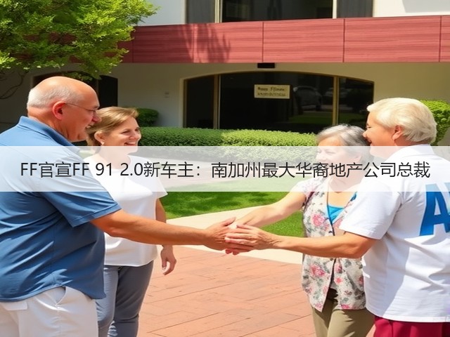 FF官宣FF 91 2.0新车主:南加州最大华裔地产公司总裁(图1) FF官宣FF 91 2.0新车主:南加州最大华裔地产公司总裁(图1)