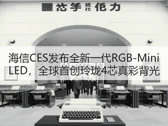 海信CES发布全新一代RGB-Mini LED,全球首创玲珑4芯真彩背光(图1) 海信CES发布全新一代RGB-Mini LED,全球首创玲珑4芯真彩背光(图1)