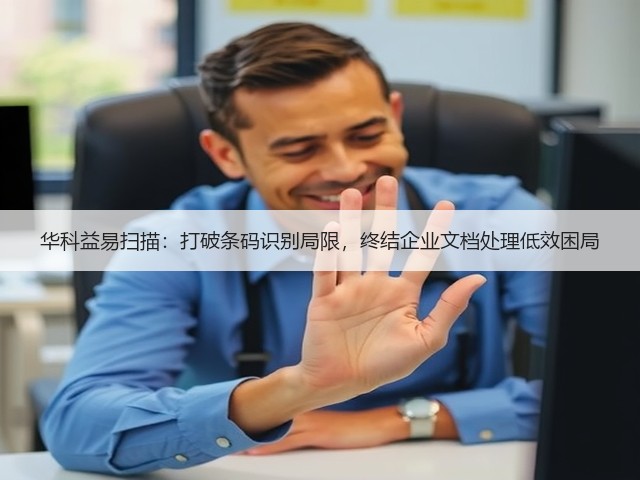 华科益易扫描：打破条码识别局限，终结企业文档处理低效困局(图3)