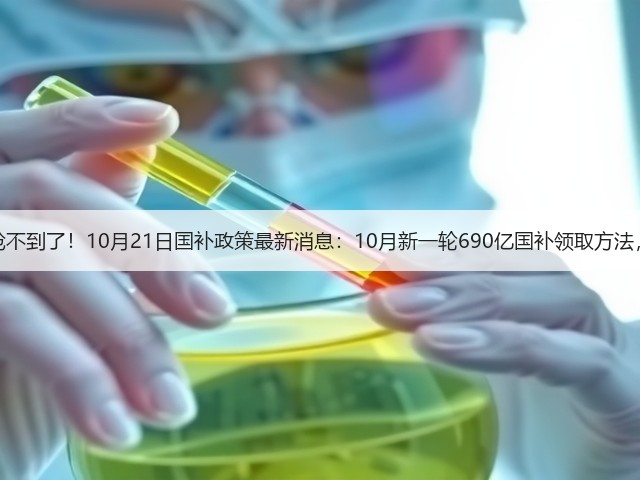 终于明白国补为什么抢不到了！10月21日国补政策最新消息：10月新一轮690亿国补领取方法，国补抢券摇号成趋势(图2)