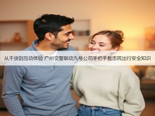 从干货到互动体验 广州交警联动九号公司手把手教市民出行安全知识(图1) 从干货到互动体验 广州交警联动九号公司手把手教市民出行安全知识(图1)