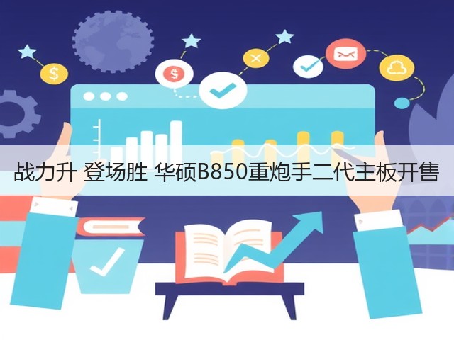 战力升 登场胜 华硕B850重炮手二代主板开售(图2) 战力升 登场胜 华硕B850重炮手二代主板开售(图2)