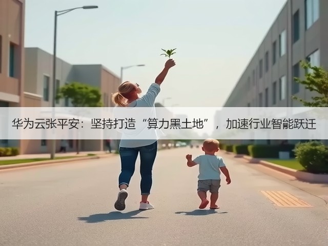 华为云张平安:坚持打造“算力黑土地”,加速行业智能跃迁(图1) 华为云张平安:坚持打造“算力黑土地”,加速行业智能跃迁(图1)