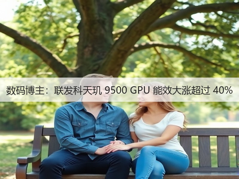 数码博主：联发科天玑 9500 GPU 能效大涨超过 40%