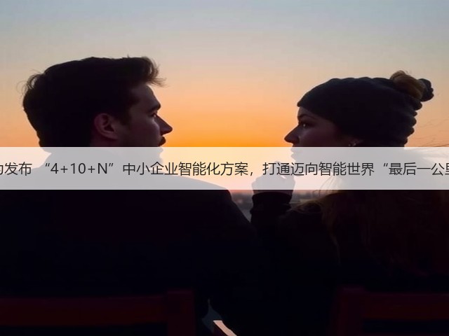 华为发布 “4+10+N”中小企业智能化方案，打通迈向智能世界“最后一公里”(图1)