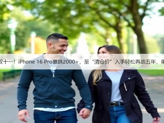 国补叠加双十一!iPhone 16 Pro暴跌2000+,至“清仓价”入手轻松再战五年,果粉真爱了(图3) 国补叠加双十一!iPhone 16 Pro暴跌2000+,至“清仓价”入手轻松再战五年,果粉真爱了(图3)