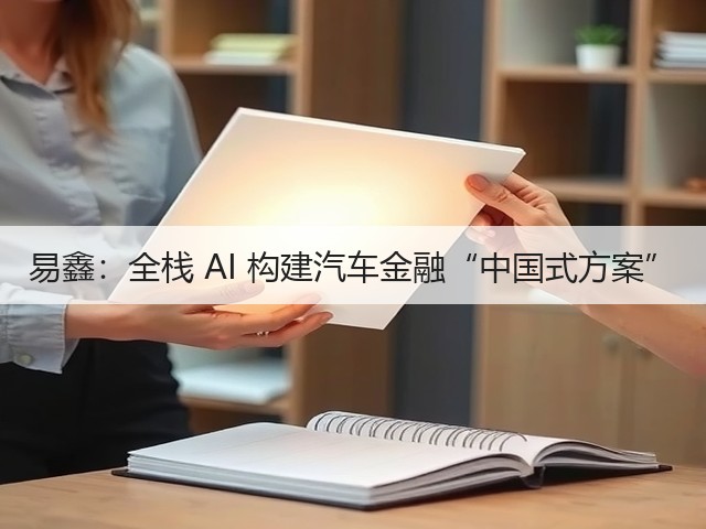 易鑫:全栈 AI 构建汽车金融“中国式方案”(图2) 易鑫:全栈 AI 构建汽车金融“中国式方案”(图2)