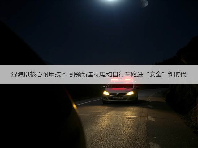 绿源以核心耐用技术 引领新国标电动自行车跑进“安全”新时代(图2) 绿源以核心耐用技术 引领新国标电动自行车跑进“安全”新时代(图2)