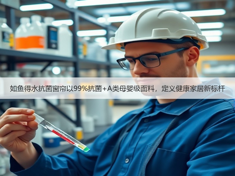 如鱼得水抗菌窗帘以99%抗菌+A类母婴级面料，定义健康家居新