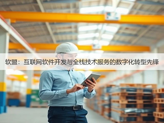 软盟：互联网软件开发与全栈技术服务的数字化转型先锋(图1)