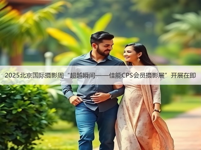2025北京国际摄影周“超越瞬间——佳能CPS会员摄影展”开展在即(图1) 2025北京国际摄影周“超越瞬间——佳能CPS会员摄影展”开展在即(图1)
