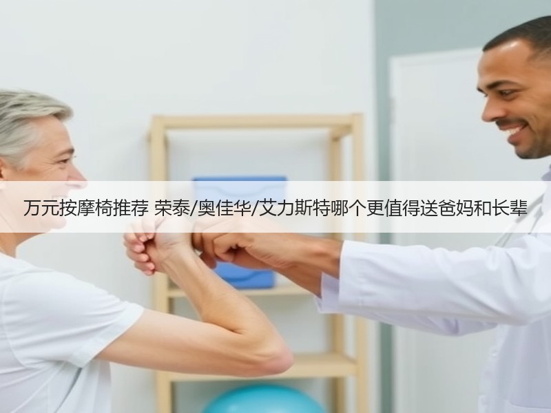 万元按摩椅推荐 荣泰/奥佳华/艾力斯特哪个更值得送爸妈和长辈