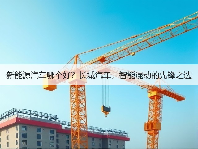 新能源汽车哪个好？长城汽车，智能混动的先锋之选(图2)