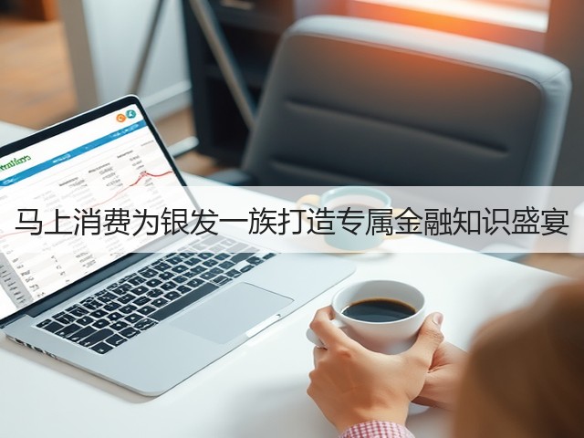 马上消费为银发一族打造专属金融知识盛宴(图3) 马上消费为银发一族打造专属金融知识盛宴(图3)