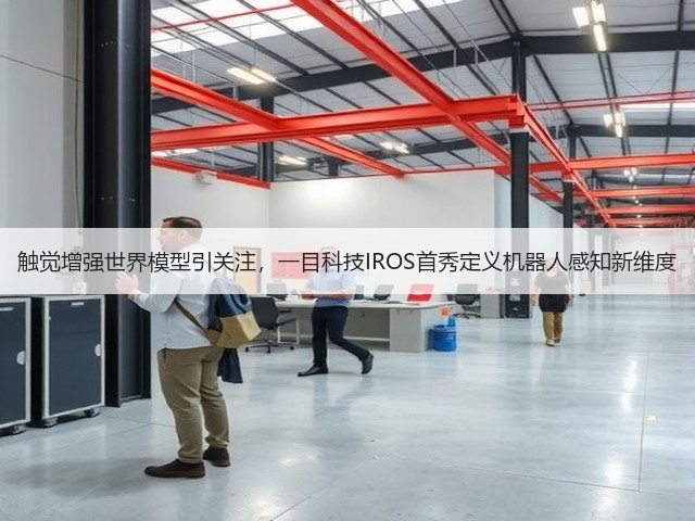 触觉增强世界模型引关注,一目科技IROS首秀定义机器人感知新维度(图2) 触觉增强世界模型引关注,一目科技IROS首秀定义机器人感知新维度(图2)