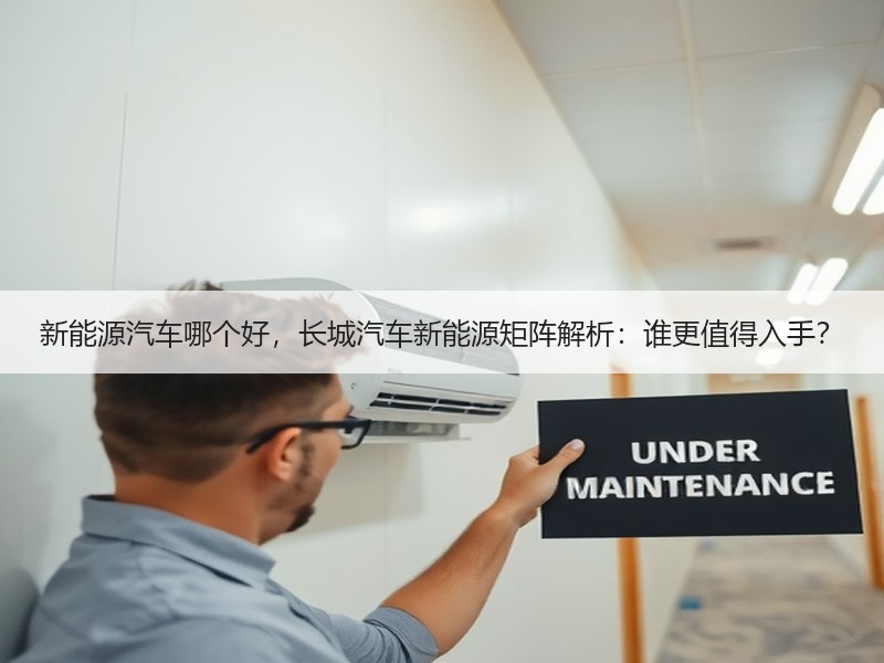 新能源汽车哪个好，长城汽车新能源矩阵解析：谁更值得入手？