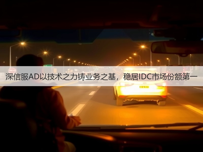 深信服AD以技术之力铸业务之基，稳居IDC市场份额第一
