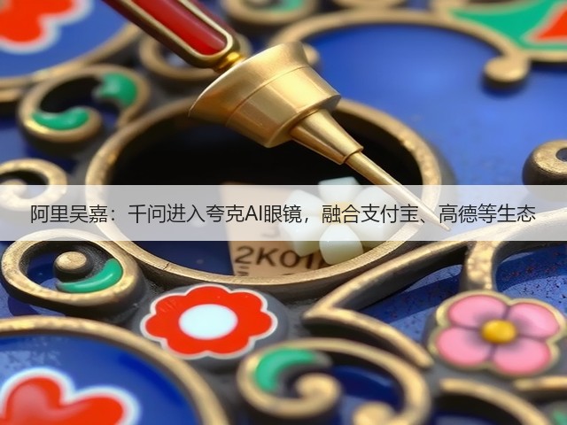 阿里吴嘉：千问进入夸克AI眼镜，融合支付宝、高德等生态(图2)